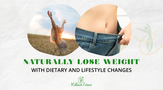 HOW TO NATURALLY LOSE WEIGHT WITH DIETARY AND LIFESTYLE CHANGES
